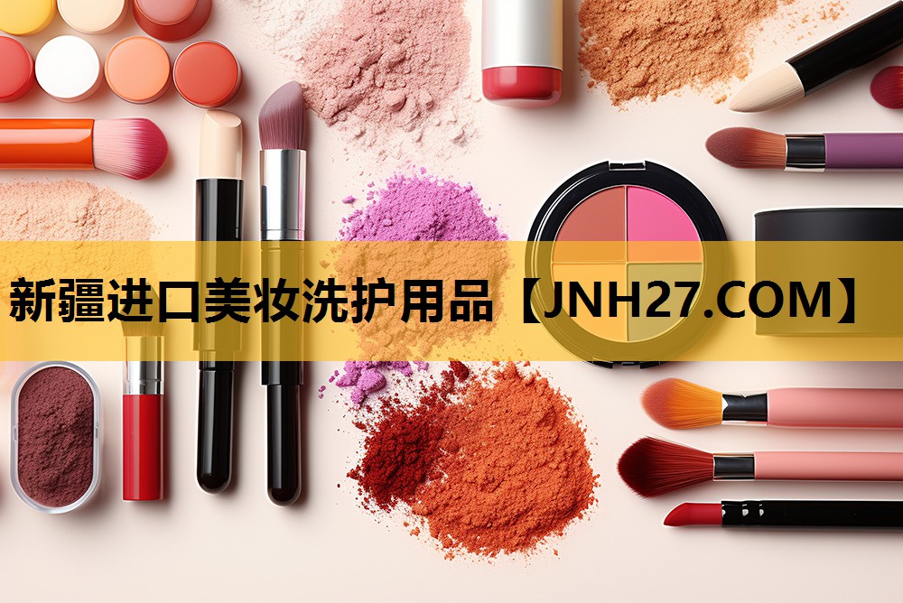 新疆进口美妆洗护用品