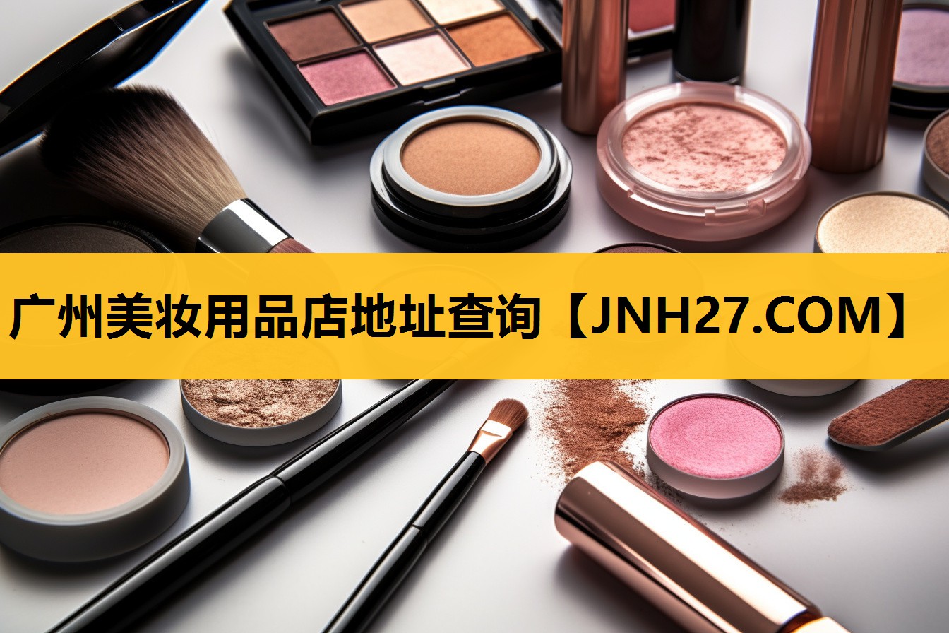 广州美妆用品店地址查询