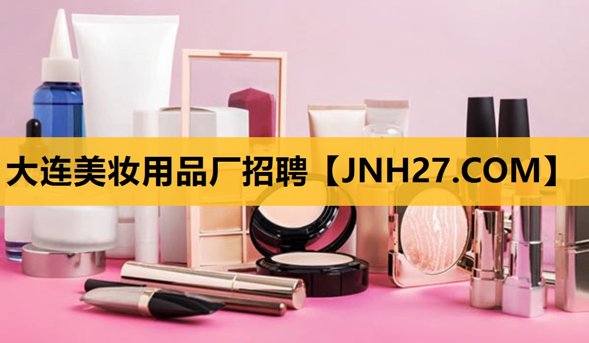 大连美妆用品厂招聘