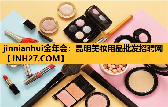 昆明美妆用品批发招聘网