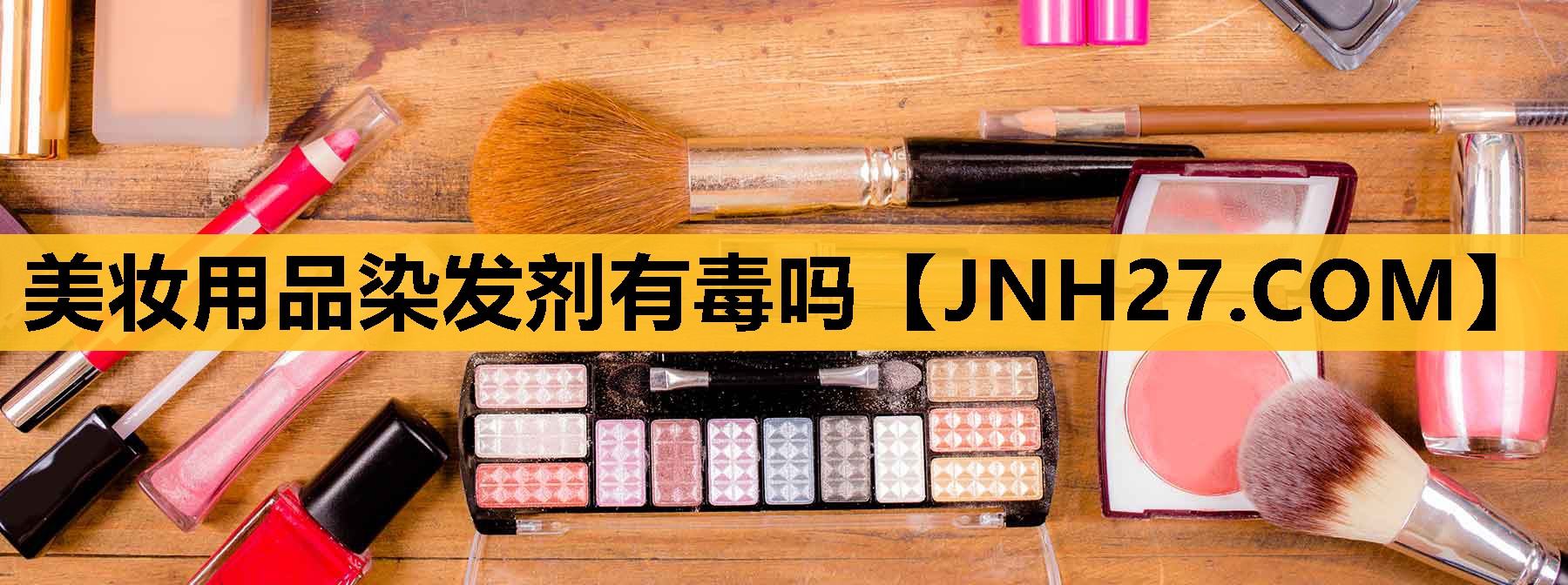 美妆用品染发剂有毒吗