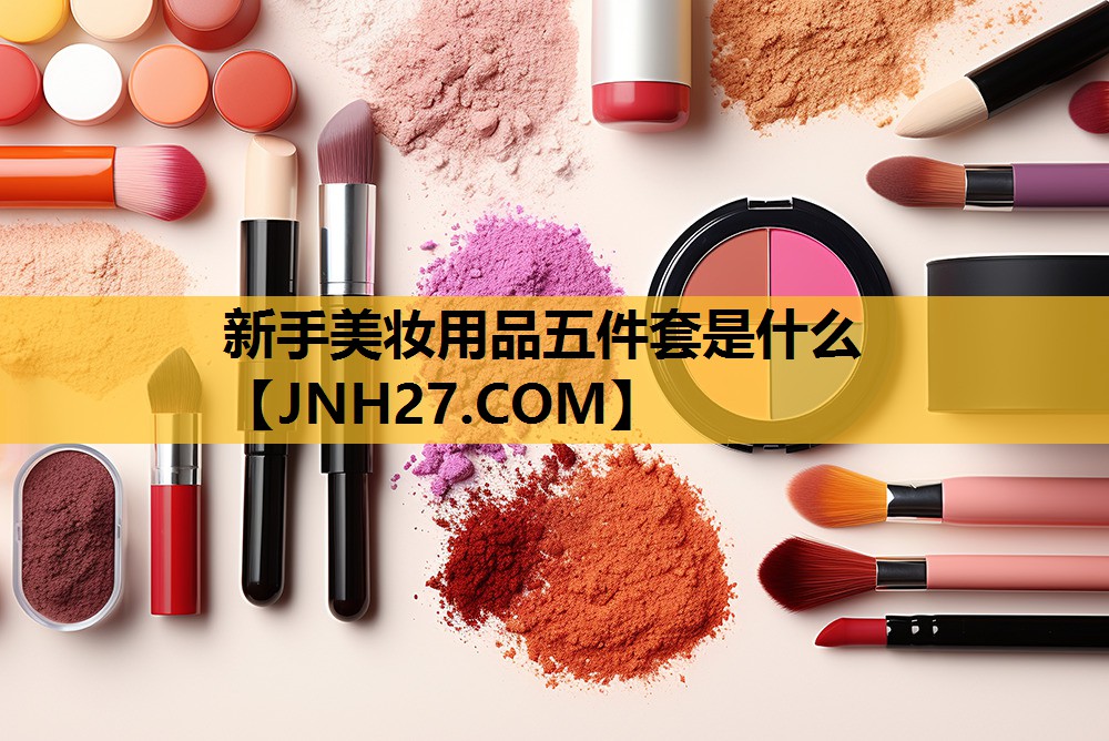 新手美妆用品五件套是什么