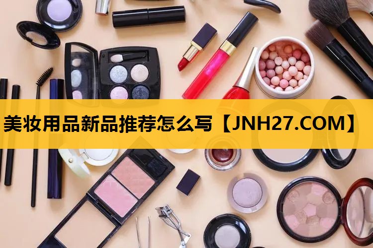 美妆用品新品推荐怎么写